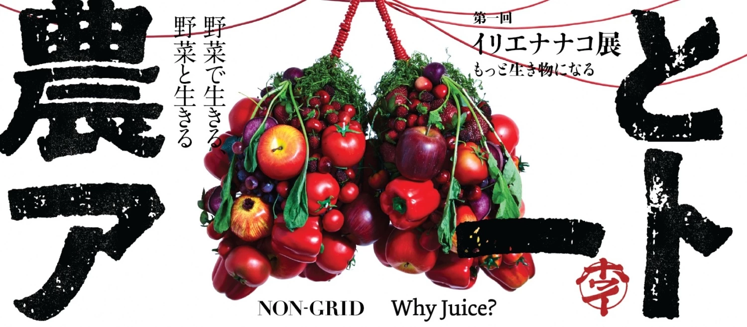 農とアート展 ～野菜で生きる、 野菜と生きる～ Produced by NON-GRID, Why Juice?