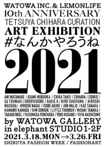 WATOWA INC. & LEMONLIFE 10th ANNIVERSARY「千原徹也キュレーション ART EXHIBITION #なんかやろうね2021」