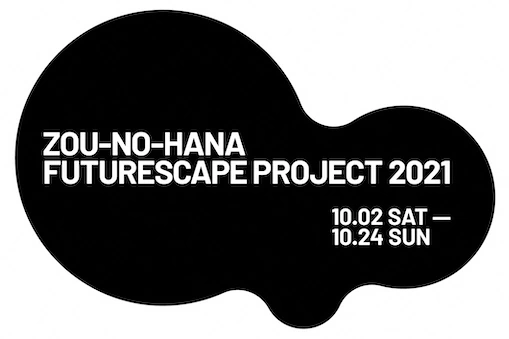 ZOU-NO-HANA FUTURESCAPE PROJECT 2021