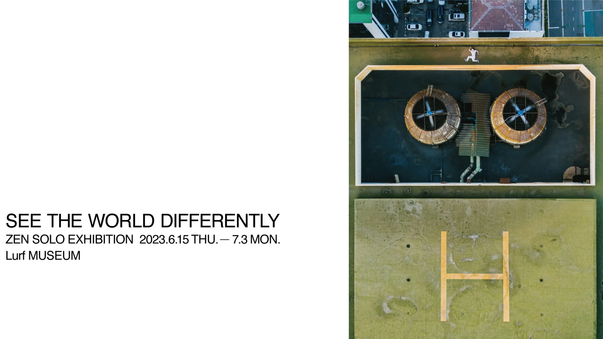 ZEN SOLO EXHIBITION「SEE THE WORLD DIFFERENTLY」