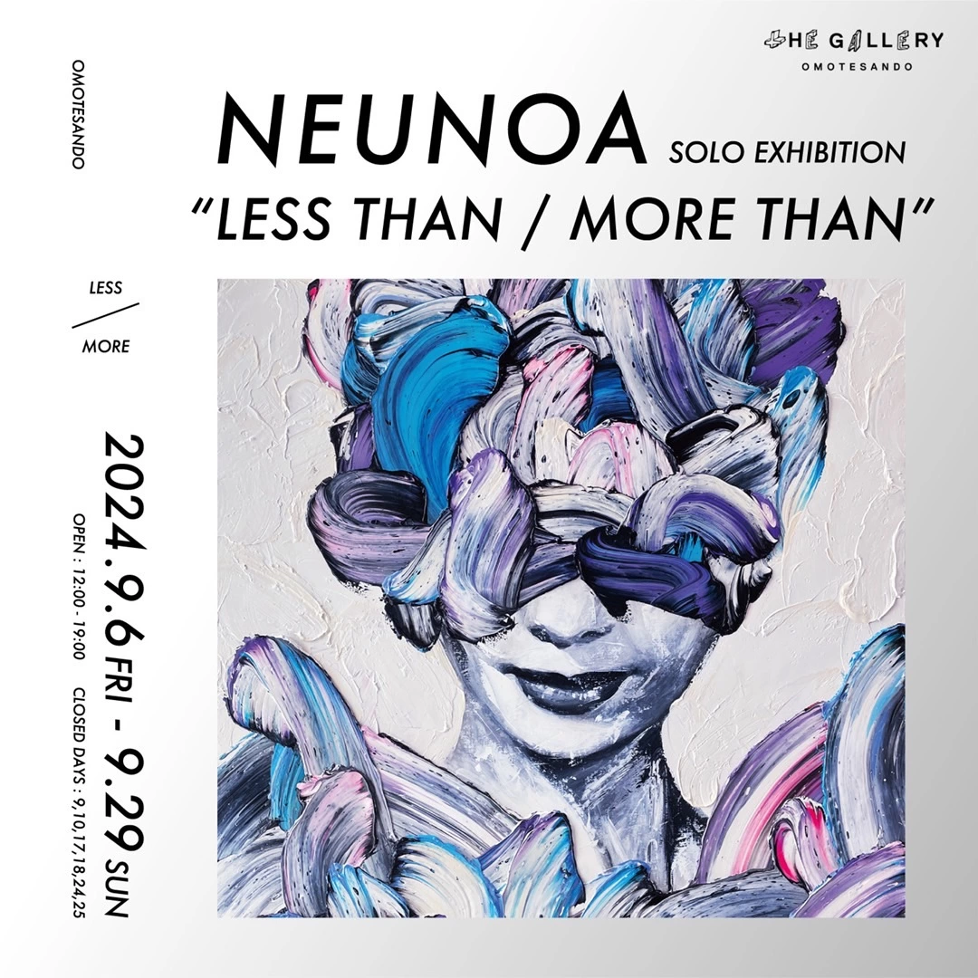 NEUNOA SOLO EXHIBITION "LESS THAN / MORE THAN"