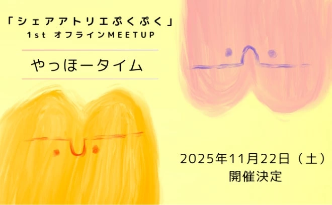 「シェアアトリエぷくぷく」1st オフラインMEET UP「やっほータイム」