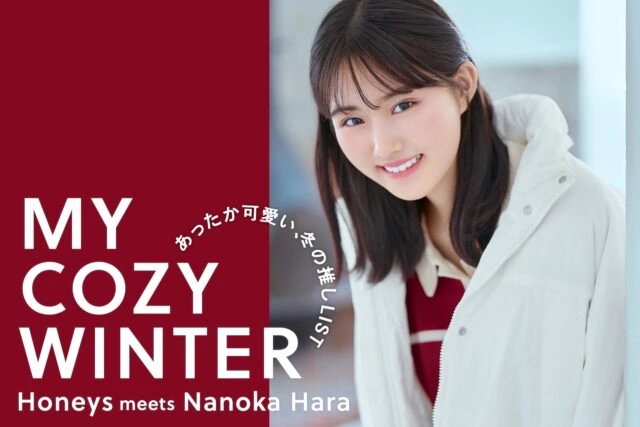 Honeys meets Nanoka Hara - あったか可愛い、冬の推しLIST