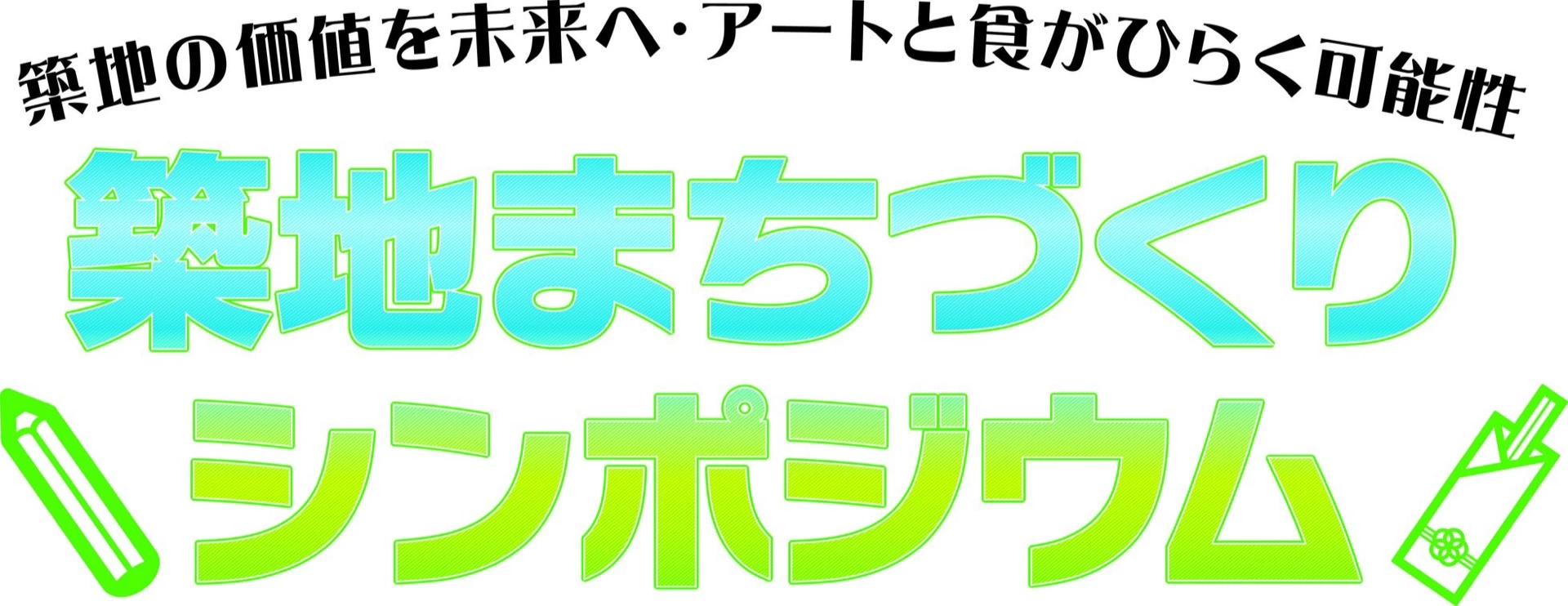 築地まちづくりシンポジウム～築地の価値を未来へ・アートと食がひらく可能性～